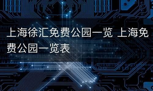 上海徐汇免费公园一览 上海免费公园一览表
