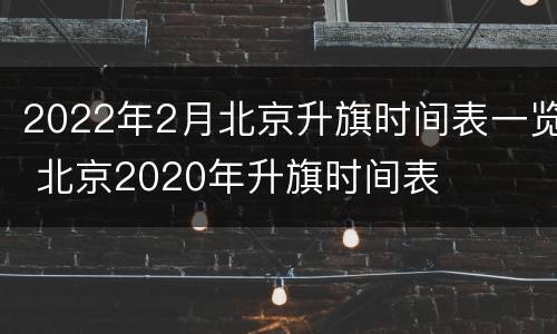 2022年2月北京升旗时间表一览 北京2020年升旗时间表