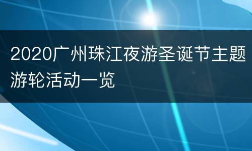 2020广州珠江夜游圣诞节主题游轮活动一览
