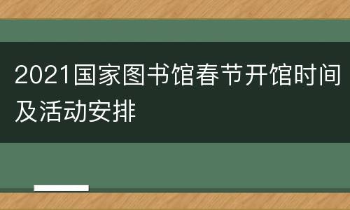 2021国家图书馆春节开馆时间及活动安排