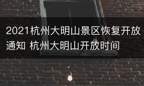 2021杭州大明山景区恢复开放通知 杭州大明山开放时间