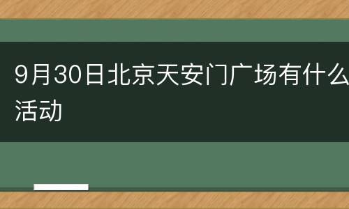 9月30日北京天安门广场有什么活动