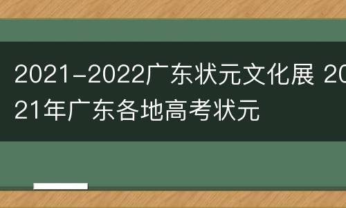 2021-2022广东状元文化展 2021年广东各地高考状元