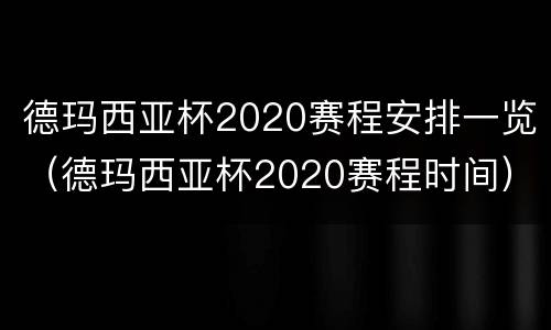 德玛西亚杯2020赛程安排一览（德玛西亚杯2020赛程时间）