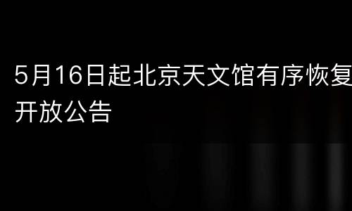 5月16日起北京天文馆有序恢复开放公告