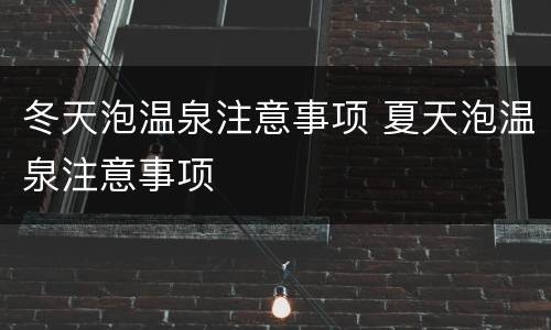 冬天泡温泉注意事项 夏天泡温泉注意事项