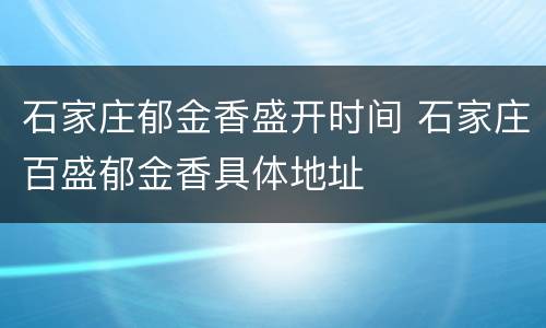 石家庄郁金香盛开时间 石家庄百盛郁金香具体地址
