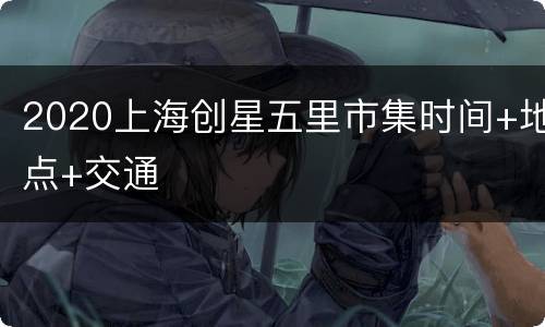 2020上海创星五里市集时间+地点+交通