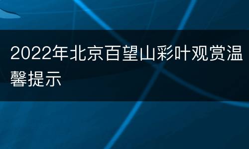 2022年北京百望山彩叶观赏温馨提示