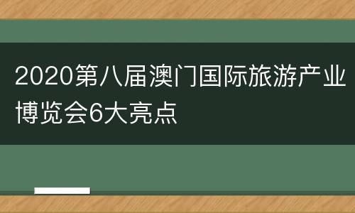 2020第八届澳门国际旅游产业博览会6大亮点