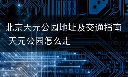 北京天元公园地址及交通指南 天元公园怎么走
