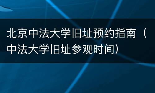 北京中法大学旧址预约指南（中法大学旧址参观时间）