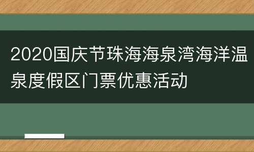 2020国庆节珠海海泉湾海洋温泉度假区门票优惠活动