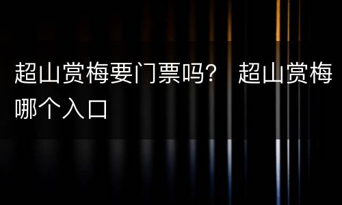 超山赏梅要门票吗？ 超山赏梅哪个入口