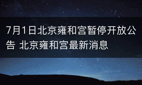7月1日北京雍和宫暂停开放公告 北京雍和宫最新消息