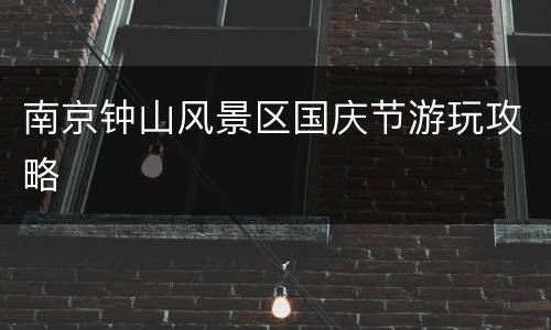 南京钟山风景区国庆节游玩攻略