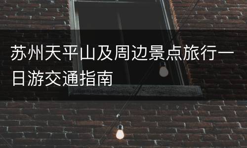 苏州天平山及周边景点旅行一日游交通指南