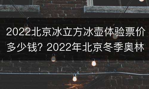 2022北京冰立方冰壶体验票价多少钱? 2022年北京冬季奥林匹克冰壶
