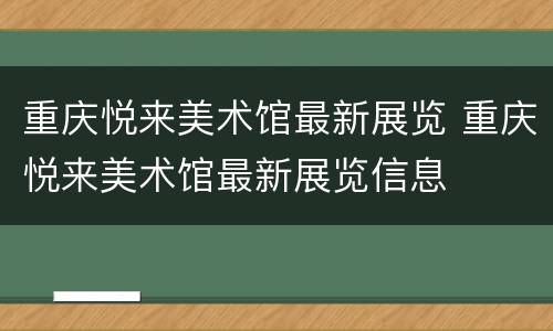重庆悦来美术馆最新展览 重庆悦来美术馆最新展览信息