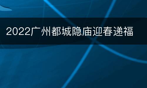 2022广州都城隐庙迎春递福