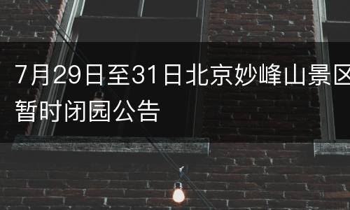 7月29日至31日北京妙峰山景区暂时闭园公告