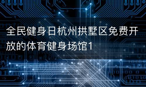 全民健身日杭州拱墅区免费开放的体育健身场馆1