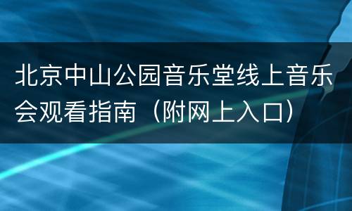 北京中山公园音乐堂线上音乐会观看指南（附网上入口）