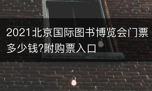 2021北京国际图书博览会门票多少钱?附购票入口