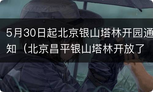 5月30日起北京银山塔林开园通知（北京昌平银山塔林开放了吗）
