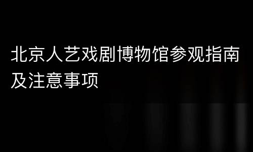 北京人艺戏剧博物馆参观指南及注意事项