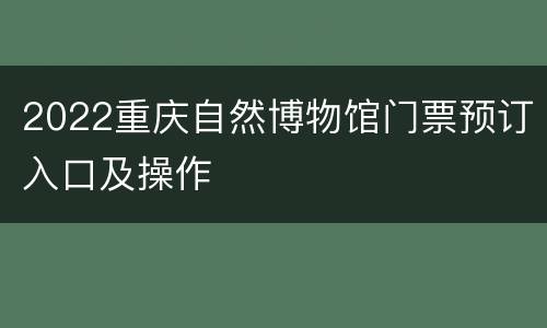 2022重庆自然博物馆门票预订入口及操作
