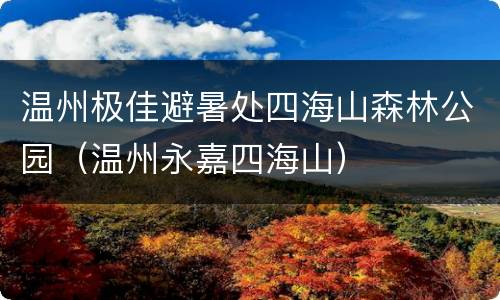温州极佳避暑处四海山森林公园（温州永嘉四海山）