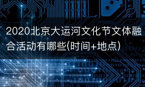 2020北京大运河文化节文体融合活动有哪些(时间+地点)