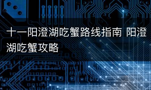 十一阳澄湖吃蟹路线指南 阳澄湖吃蟹攻略