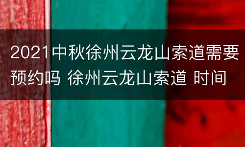 2021中秋徐州云龙山索道需要预约吗 徐州云龙山索道 时间