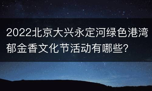 2022北京大兴永定河绿色港湾郁金香文化节活动有哪些？