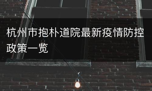 杭州市抱朴道院最新疫情防控政策一览