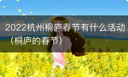 2022杭州桐庐春节有什么活动（桐庐的春节）