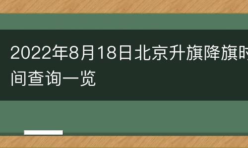 2022年8月18日北京升旗降旗时间查询一览