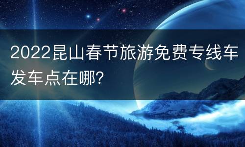 2022昆山春节旅游免费专线车发车点在哪？