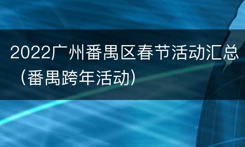 2022广州番禺区春节活动汇总（番禺跨年活动）