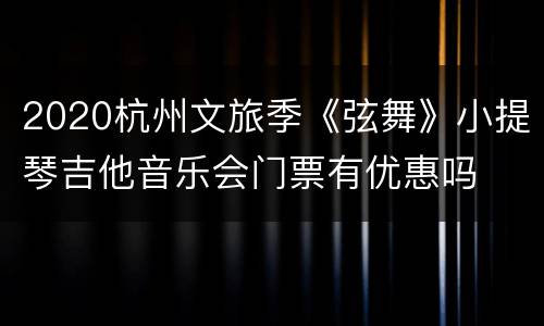 2020杭州文旅季《弦舞》小提琴吉他音乐会门票有优惠吗