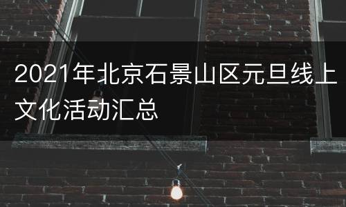 2021年北京石景山区元旦线上文化活动汇总