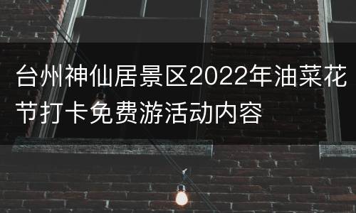 台州神仙居景区2022年油菜花节打卡免费游活动内容