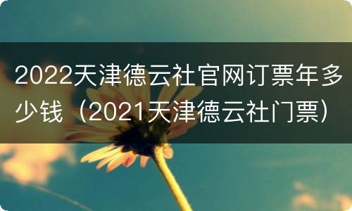 2022天津德云社官网订票年多少钱（2021天津德云社门票）