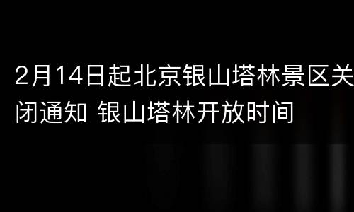 2月14日起北京银山塔林景区关闭通知 银山塔林开放时间