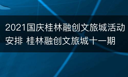 2021国庆桂林融创文旅城活动安排 桂林融创文旅城十一期