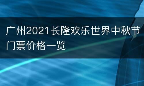 广州2021长隆欢乐世界中秋节门票价格一览