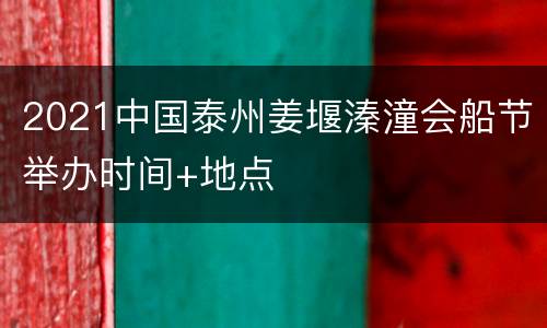 2021中国泰州姜堰溱潼会船节举办时间+地点