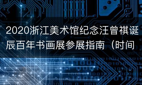2020浙江美术馆纪念汪曾祺诞辰百年书画展参展指南（时间+地点+交通）